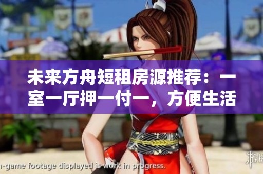 未来方舟短租房源推荐：一室一厅押一付一，方便生活近水东路