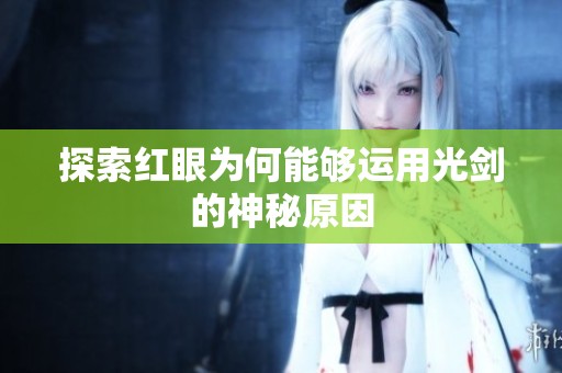 探索红眼为何能够运用光剑的神秘原因