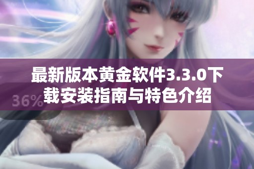 最新版本黄金软件3.3.0下载安装指南与特色介绍