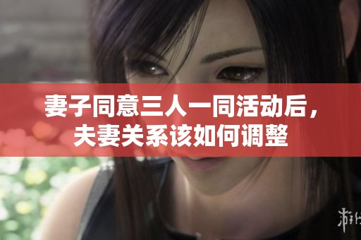 妻子同意三人一同活动后，夫妻关系该如何调整
