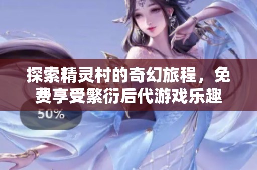 探索精灵村的奇幻旅程，免费享受繁衍后代游戏乐趣