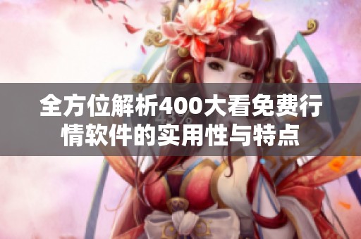 全方位解析400大看免费行情软件的实用性与特点
