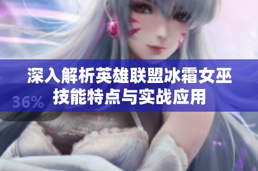深入解析英雄联盟冰霜女巫技能特点与实战应用