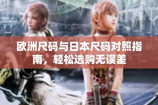 欧洲尺码与日本尺码对照指南，轻松选购无误差