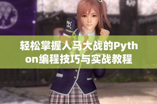 轻松掌握人马大战的Python编程技巧与实战教程