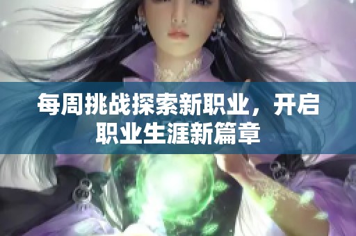 每周挑战探索新职业，开启职业生涯新篇章