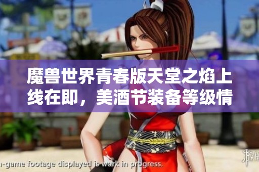魔兽世界青春版天堂之焰上线在即，美酒节装备等级情况如何解析