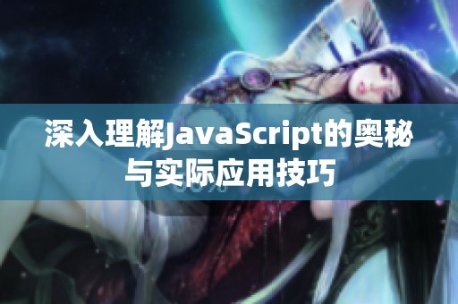 深入理解JavaScript的奥秘与实际应用技巧