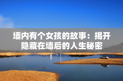 墙内有个女孩的故事：揭开隐藏在墙后的人生秘密