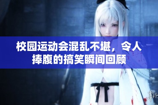 校园运动会混乱不堪，令人捧腹的搞笑瞬间回顾