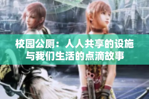 校园公厕：人人共享的设施与我们生活的点滴故事