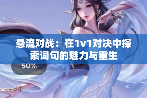 悬流对战：在1v1对决中探索词句的魅力与重生