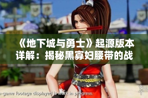 《地下城与勇士》起源版本详解：揭秘黑寡妇腰带的战力提升秘密