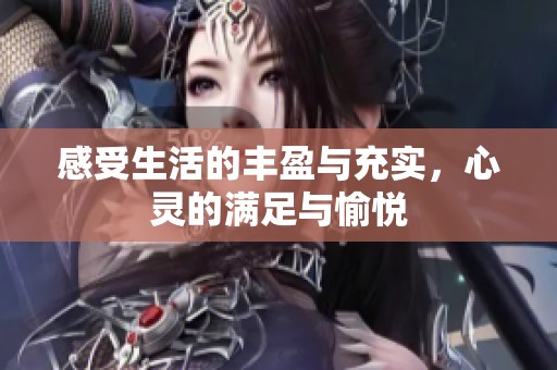 感受生活的丰盈与充实，心灵的满足与愉悦
