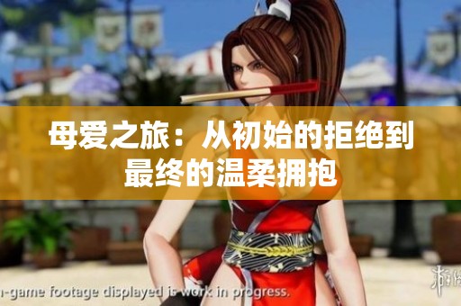 母爱之旅：从初始的拒绝到最终的温柔拥抱