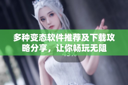 多种变态软件推荐及下载攻略分享，让你畅玩无阻