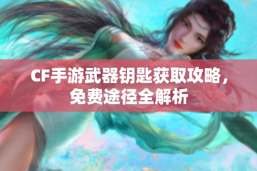 CF手游武器钥匙获取攻略，免费途径全解析