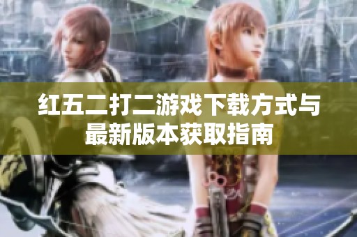红五二打二游戏下载方式与最新版本获取指南