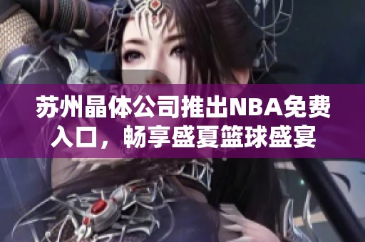 苏州晶体公司推出NBA免费入口，畅享盛夏篮球盛宴