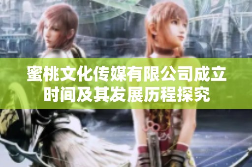 蜜桃文化传媒有限公司成立时间及其发展历程探究