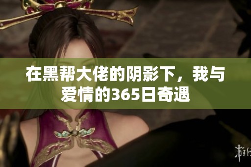在黑帮大佬的阴影下，我与爱情的365日奇遇