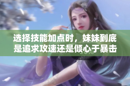 选择技能加点时，妹妹到底是追求攻速还是倾心于暴击
