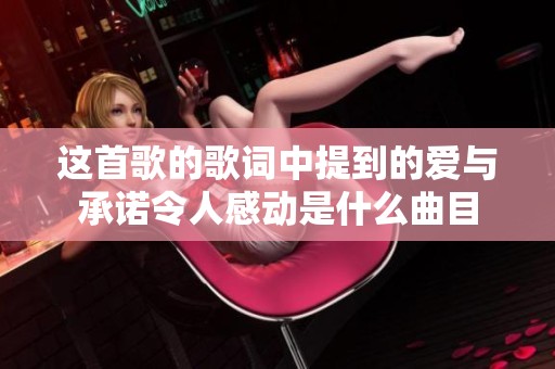这首歌的歌词中提到的爱与承诺令人感动是什么曲目