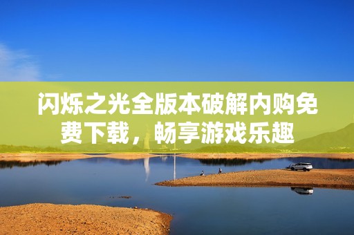 闪烁之光全版本破解内购免费下载，畅享游戏乐趣