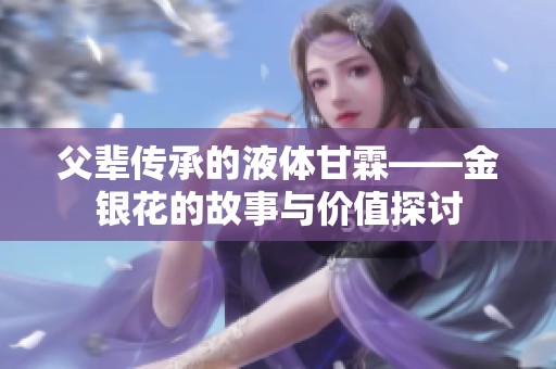 父辈传承的液体甘霖——金银花的故事与价值探讨