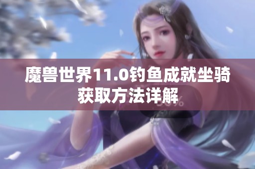 魔兽世界11.0钓鱼成就坐骑获取方法详解