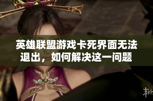 英雄联盟游戏卡死界面无法退出，如何解决这一问题