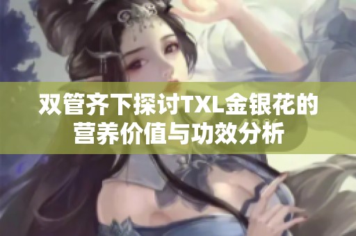 双管齐下探讨TXL金银花的营养价值与功效分析