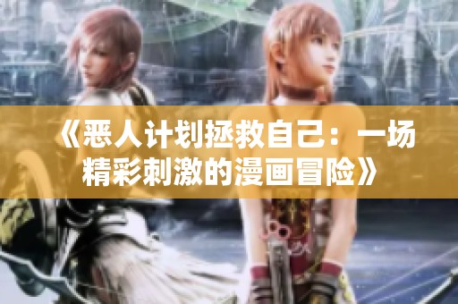《恶人计划拯救自己：一场精彩刺激的漫画冒险》