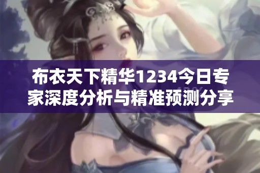 布衣天下精华1234今日专家深度分析与精准预测分享