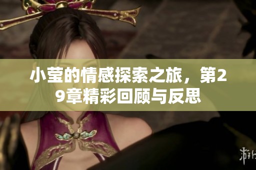 小莹的情感探索之旅，第29章精彩回顾与反思