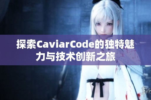 探索CaviarCode的独特魅力与技术创新之旅