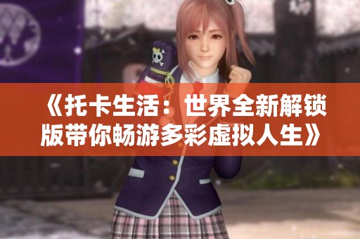 《托卡生活：世界全新解锁版带你畅游多彩虚拟人生》