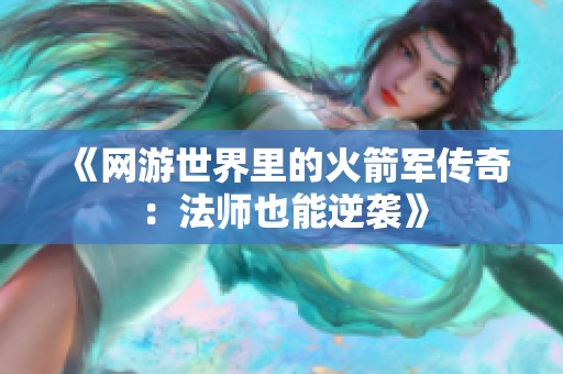 《网游世界里的火箭军传奇：法师也能逆袭》