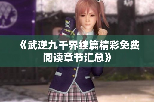 《武逆九千界续篇精彩免费阅读章节汇总》