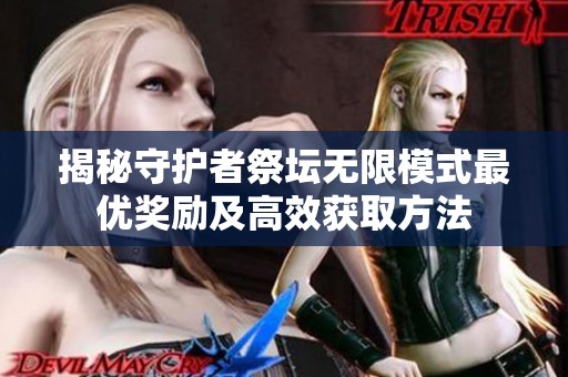 揭秘守护者祭坛无限模式最优奖励及高效获取方法