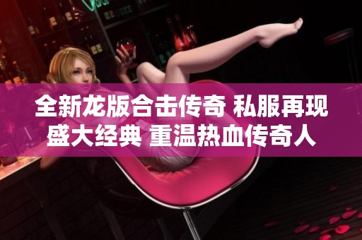 全新龙版合击传奇 私服再现盛大经典 重温热血传奇人生