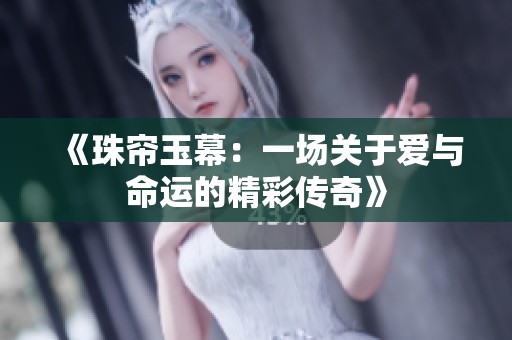 《珠帘玉幕：一场关于爱与命运的精彩传奇》