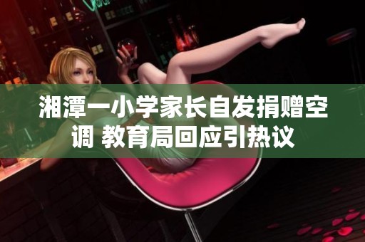 湘潭一小学家长自发捐赠空调 教育局回应引热议