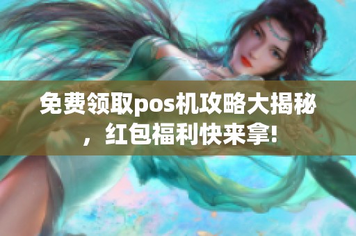 免费领取pos机攻略大揭秘，红包福利快来拿!