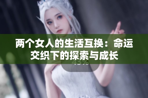 两个女人的生活互换：命运交织下的探索与成长