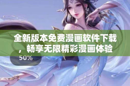 全新版本免费漫画软件下载，畅享无限精彩漫画体验