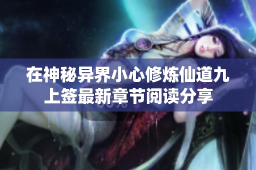 在神秘异界小心修炼仙道九上签最新章节阅读分享