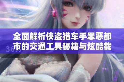 全面解析侠盗猎车手罪恶都市的交通工具秘籍与炫酷载具介绍