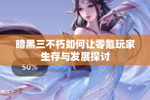 暗黑三不朽如何让零氪玩家生存与发展探讨