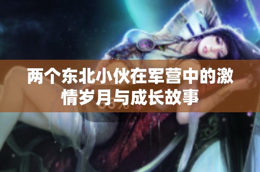 两个东北小伙在军营中的激情岁月与成长故事